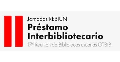II Jornada REBIUN de Préstamo Interbibliotecario y 17ª Reunión de Bibliotecas usuarias GTbib.